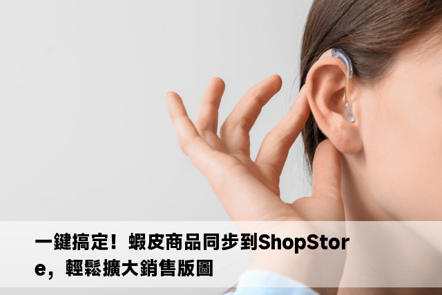 一鍵搞定！蝦皮商品同步到ShopStore，輕鬆擴大銷售版圖