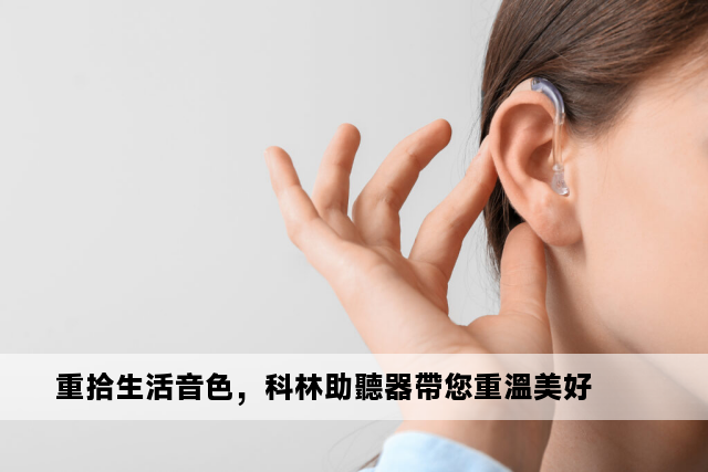 重拾生活音色，科林助聽器帶您重溫美好