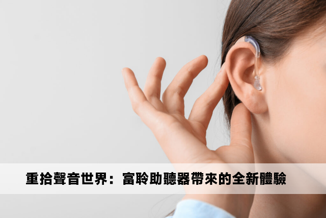 重拾聲音世界：富聆助聽器帶來的全新體驗